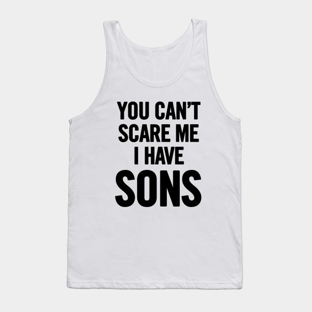 You Can't Scare Me I Have Sons Tank Top by sergiovarela